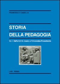 Storia della pedagogia. Vol. 1: Dall'antichit&agrave; classica all'Umanesimo-Rinascimento. - Dall'antichit&agrave; classica all'Umanesimo-Rinascimento