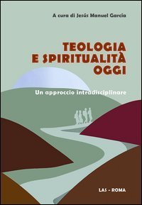 Teologia e spiritualit&agrave; oggi. Un approccio intradisciplinare