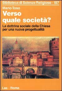 Verso quale societ&agrave;? La dottrina sociale della Chiesa per una nuova progettualit&agrave;