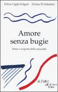 Amore senza bugie. Storia e scoperta della sessualit&agrave;