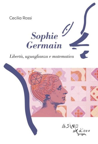 Sophie Germain. Libert&agrave;, uguaglianza e matematica