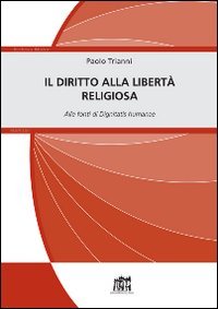 Il diritto alla libert&agrave; religiosa. Alle fonti di Dignitatis humanae