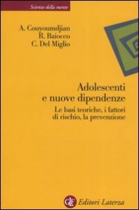 Adolescenti e nuove dipendenze - Le basi teoriche, i fattori di rischio, la prevenzione
