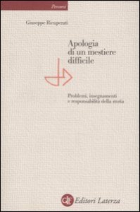 Apologia di un mestiere difficile - Problemi, insegnamenti e responsabilit&agrave; della storia