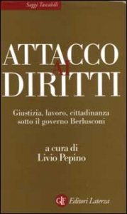 Attacco ai diritti - Giustizia, lavoro, cittadinanza sotto il governo Berlusconi