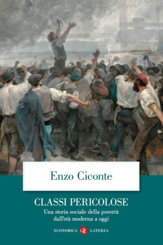 Classi pericolose. Una storia sociale della povert&agrave; dall'et&agrave; moderna a oggi