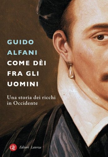 Come d&egrave;i fra gli uomini. Una storia dei ricchi in Occidente