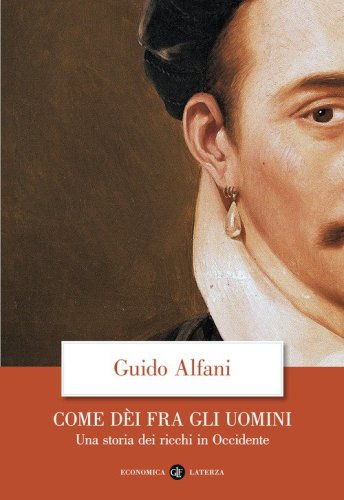 Come d&egrave;i fra gli uomini. Una storia dei ricchi in Occidente