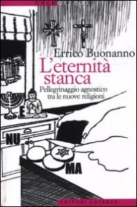 L'eternit&agrave; stanca - Pellegrinaggio agnostico tra le nuove religioni