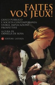 Faites vos jeux! Gioco pubblico e societ&agrave; contemporanea: storia, implicazioni, prospettive