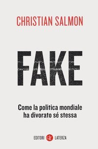 Fake. Come la politica mondiale ha divorato s&eacute; stessa