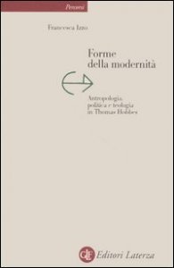 Forme della modernit&agrave; - Antropologia, politica e teologia in Thomas Hobbes
