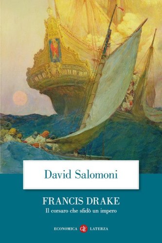 Francis Drake. Il corsaro che sfid&ograve; un impero