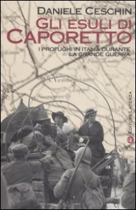 Gli esuli di Caporetto - I profughi in Italia durante la grande guerra