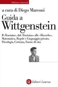 Guida a Wittgenstein. Il &laquo;Tractatus&raquo;, dal &laquo;Tractatus&raquo; alle &laquo;Ricerche&raquo;, matematica, regole e linguaggio privato, psicologia, certezza, forme di vita