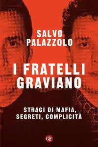 I fratelli Graviano. Stragi di mafia, segreti, complicit&agrave;