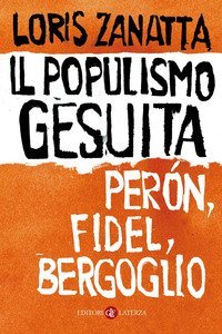 Il populismo gesuita. Per&oacute;n, Fidel, Bergoglio