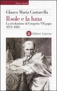 Il sole e la luna - La rivoluzione di Gregorio VII papa 1073-1085