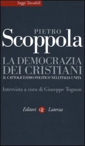 La democrazia dei cristiani - Il cattolicesimo politico nell'Italia unita