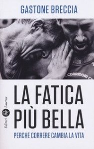 La fatica pi&ugrave; bella. Perch&eacute; correre cambia la vita