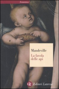 La favola delle api ovvero, vizi privati pubblici benefici - Con un saggio sulla carit&agrave; e le scuole di carit&agrave; e un'indagine sulla natura della societ&agrave;