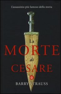 La morte di Cesare. L'assassinio pi&ugrave; famoso della storia
