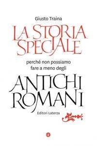 La storia speciale. Perch&eacute; non possiamo fare a meno degli antichi romani