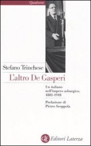L'altro De Gasperi - Un italiano nell'impero asburgico. 1881-1918