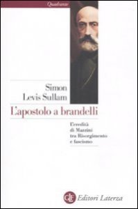 L'apostolo a brandelli - L'eredit&agrave; di Mazzini tra Risorgimento e fascismo