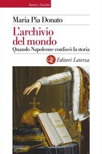 L'archivio del mondo. Quando Napoleone confisc&ograve; la storia