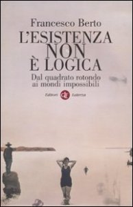 L'esistenza non &egrave; logica - Dal quadrato rotondo ai mondi impossibili