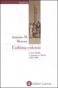L'ultima colonia. Come l'Italia &egrave; tornata in Africa 1950-1960