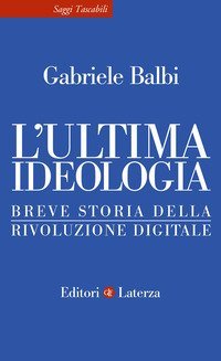 L'ultima ideologia.&nbsp;Breve storia della rivoluzione digitale