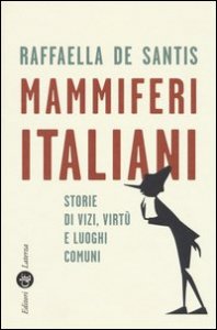 Mammiferi italiani. Storie di vizi, virt&ugrave; e luoghi comuni