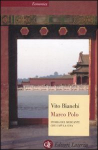 Marco Polo - Storia del mercante che cap&igrave; la Cina