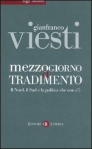 Mezzogiorno a tradimento - Il Nord, il Sud e la politica che non c'&egrave;