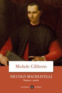 Niccol&ograve; Machiavelli. Ragione e pazzia