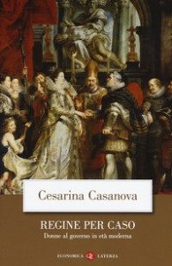 Regine per caso. Donne al governo in et&agrave; moderna