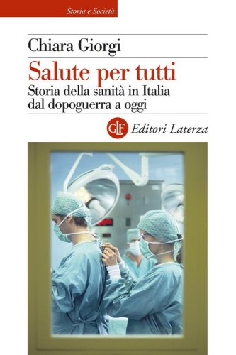 Salute per tutti. Storia della sanit&agrave; in Italia dal dopoguerra a oggi