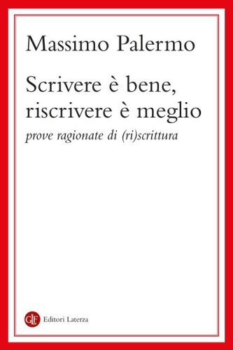 Scrivere &egrave; bene, riscrivere &egrave; meglio. Prove ragionate di (ri)scrittura