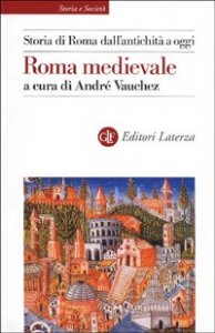 Storia di Roma dall'antichit&agrave; a oggi. Roma medievale