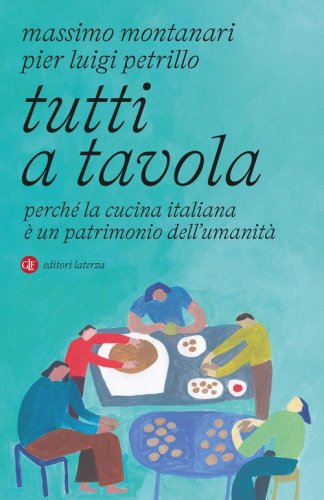 Tutti a tavola. Perch&eacute; la cucina italiana &egrave; un patrimonio dell'umanit&agrave;