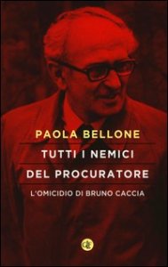 Tutti i nemici del Procuratore. L'omicidio di Bruno Caccia
