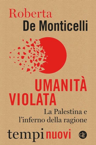 Umanit&agrave; violata.&nbsp;La Palestina e l'inferno della ragione