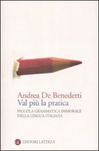 Val pi&ugrave; la pratica - Piccola grammatica immorale della lingua italiana