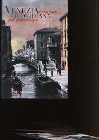 Venezia quotidiana - Una guida storica
