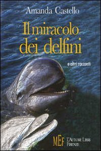 Il miracolo dei delfini. Il &laquo;coraggio della malattia&raquo; raccontato da un'illustre psicologa