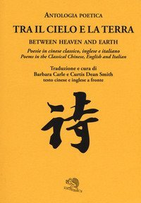 Tra il cielo e la terra. Poesie in cinese classico. Ediz. italiana, inglese e cinese