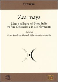 Zea Mays. Mais e pellagra nel nord Italia tra fine Ottocento e inizio Novecento