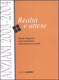 Anziani 2003-2004. Realt&agrave; e attese. Quinto rapporto sulla condizione della persona anziana